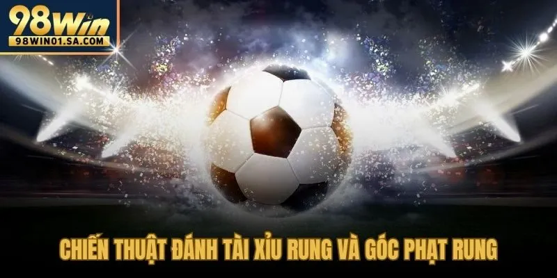 Hai thị trường kèo rung phổ biến với logic đọc trận khác biệt