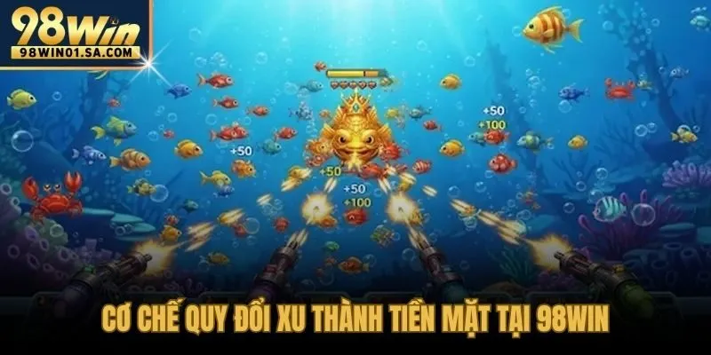 Xu thưởng từ bắn cá 98WIN quy đổi theo điều khoản minh bạch