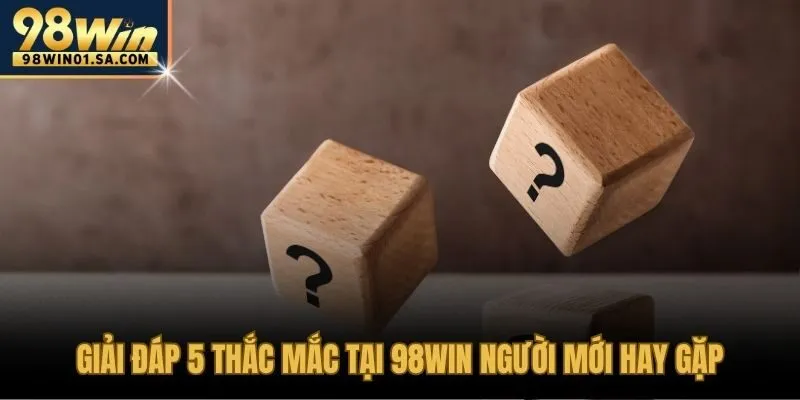 Giải đáp thắc mắc thường gặp của người dùng mới khi chơi tại 98WIN