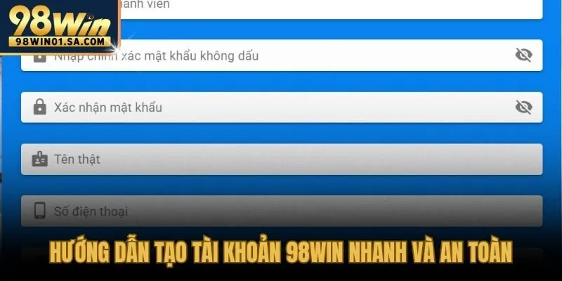 Hướng dẫn 98WIN tạo tài khoản nhanh gọn bảo mật tối ưu