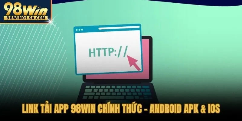 Nguồn tải app 98WIN chính thống cho cả hai hệ điều hành phổ biến