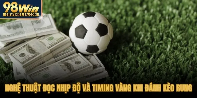 Kỹ năng quan sát thế trận và chọn khoảnh khắc vào cược